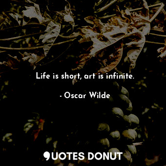 Life is short, art is infinite.