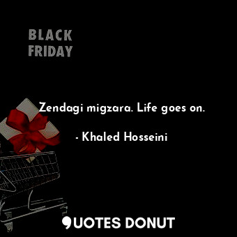  Zendagi migzara. Life goes on.... - Khaled Hosseini - Quotes Donut