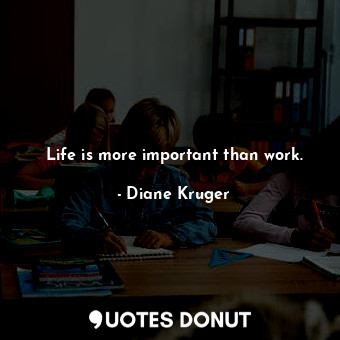  Life is more important than work.... - Diane Kruger - Quotes Donut