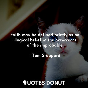 Faith may be defined briefly as an illogical belief in the occurrence of the improbable.