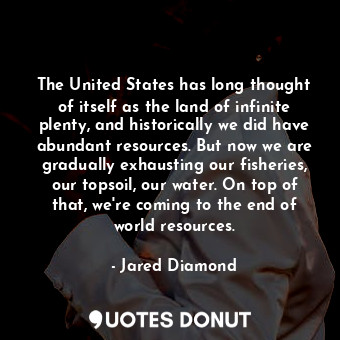 The United States has long thought of itself as the land of infinite plenty, and... - Jared Diamond - Quotes Donut