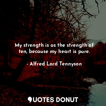  My strength is as the strength of ten, because my heart is pure.... - Alfred Lord Tennyson - Quotes Donut