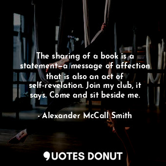  The sharing of a book is a statement—a message of affection that is also an act ... - Alexander McCall Smith - Quotes Donut