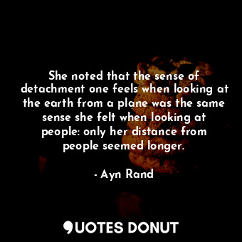  She noted that the sense of detachment one feels when looking at the earth from ... - Ayn Rand - Quotes Donut