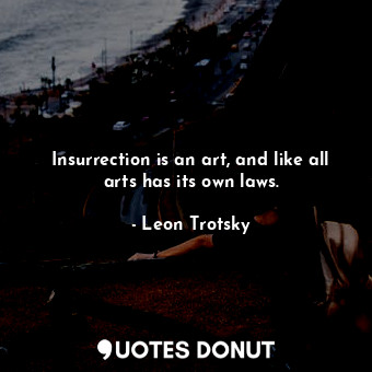 Insurrection is an art, and like all arts has its own laws.