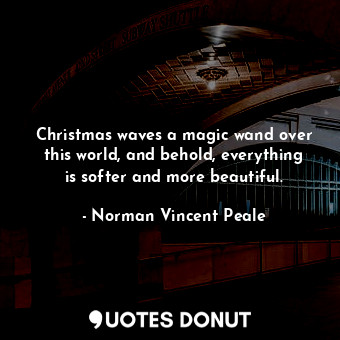 Christmas waves a magic wand over this world, and behold, everything is softer and more beautiful.