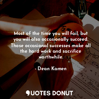  Most of the time you will fail, but you will also occasionally succeed. Those oc... - Dean Kamen - Quotes Donut