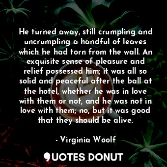  He turned away, still crumpling and uncrumpling a handful of leaves which he had... - Virginia Woolf - Quotes Donut