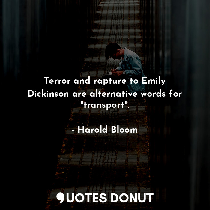  Terror and rapture to Emily Dickinson are alternative words for "transport".... - Harold Bloom - Quotes Donut