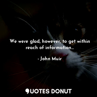 We were glad, however, to get within reach of information…