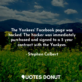  The Yankees' Facebook page was hacked. The hacker was immediately purchased and ... - Stephen Colbert - Quotes Donut
