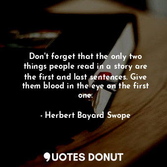  Don&#39;t forget that the only two things people read in a story are the first a... - Herbert Bayard Swope - Quotes Donut