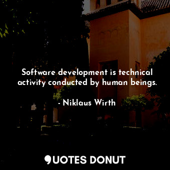  Software development is technical activity conducted by human beings.... - Niklaus Wirth - Quotes Donut
