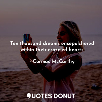  Ten thousand dreams ensepulchered within their crozzled hearts.... - Cormac McCarthy - Quotes Donut