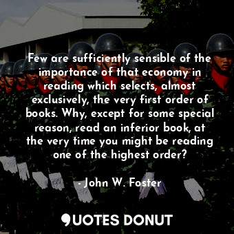  Few are sufficiently sensible of the importance of that economy in reading which... - John W. Foster - Quotes Donut