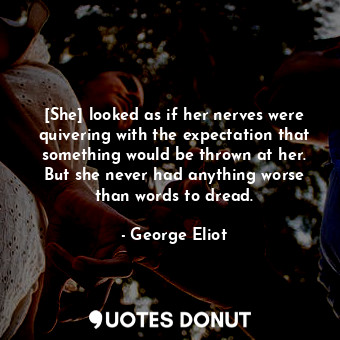  [She] looked as if her nerves were quivering with the expectation that something... - George Eliot - Quotes Donut