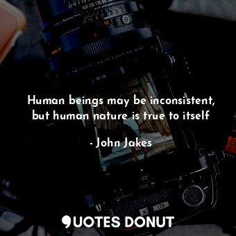  Human beings may be inconsistent, but human nature is true to itself... - John Jakes - Quotes Donut