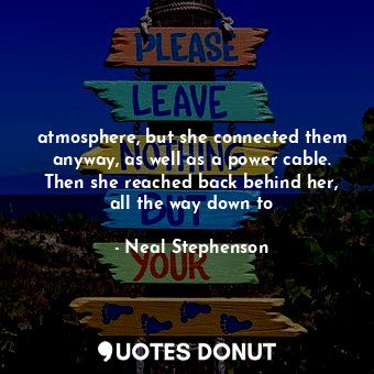  atmosphere, but she connected them anyway, as well as a power cable. Then she re... - Neal Stephenson - Quotes Donut