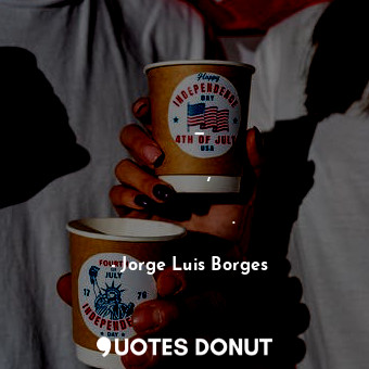  Осуждение или похвала — это проявления сантиментов, не имеющие ничего общего с к... - Jorge Luis Borges - Quotes Donut