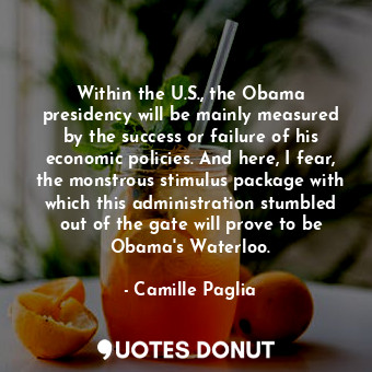  Within the U.S., the Obama presidency will be mainly measured by the success or ... - Camille Paglia - Quotes Donut
