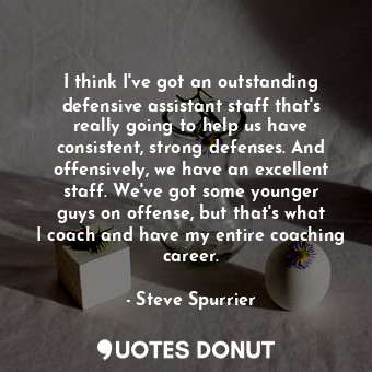  I think I&#39;ve got an outstanding defensive assistant staff that&#39;s really ... - Steve Spurrier - Quotes Donut