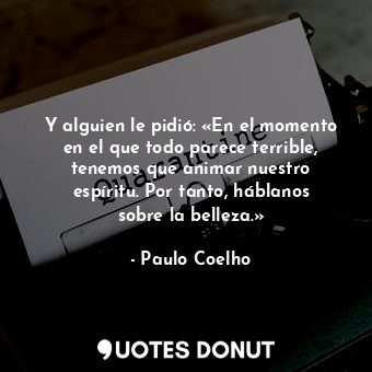  Y alguien le pidió: «En el momento en el que todo parece terrible, tenemos que a... - Paulo Coelho - Quotes Donut