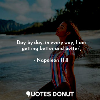 Day by day, in every way, I am getting better and better’,
