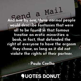  And one by one, these normal people would describe fantasies that were all to be... - Paulo Coelho - Quotes Donut