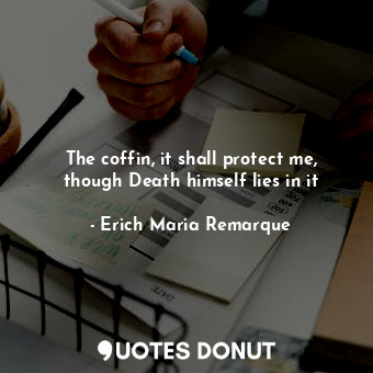  The coffin, it shall protect me, though Death himself lies in it... - Erich Maria Remarque - Quotes Donut