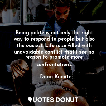 Being polite is not only the right way to respond to people but also the easiest... - Dean Koontz - Quotes Donut