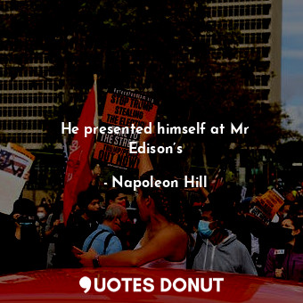  He presented himself at Mr Edison’s... - Napoleon Hill - Quotes Donut