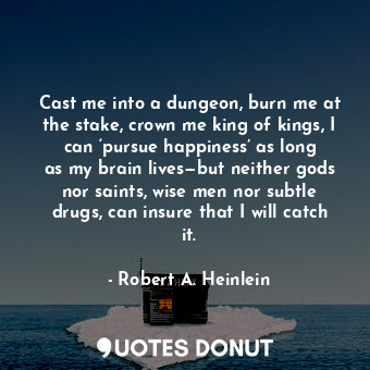  Cast me into a dungeon, burn me at the stake, crown me king of kings, I can ‘pur... - Robert A. Heinlein - Quotes Donut