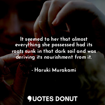  It seemed to her that almost everything she possessed had its roots sunk in that... - Haruki Murakami - Quotes Donut