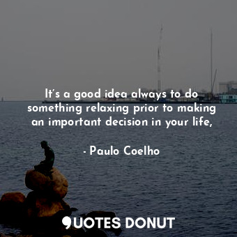  It’s a good idea always to do something relaxing prior to making an important de... - Paulo Coelho - Quotes Donut