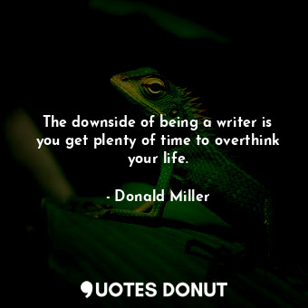  The downside of being a writer is you get plenty of time to overthink your life.... - Donald Miller - Quotes Donut