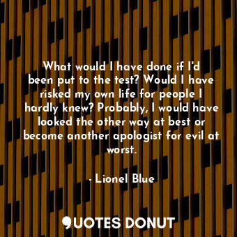  What would I have done if I&#39;d been put to the test? Would I have risked my o... - Lionel Blue - Quotes Donut