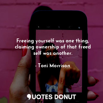  Freeing yourself was one thing, claiming ownership of that freed self was anothe... - Toni Morrison - Quotes Donut