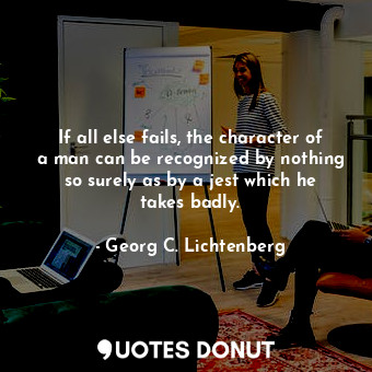  If all else fails, the character of a man can be recognized by nothing so surely... - Georg C. Lichtenberg - Quotes Donut