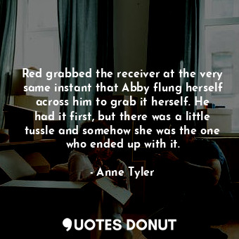 Red grabbed the receiver at the very same instant that Abby flung herself across... - Anne Tyler - Quotes Donut