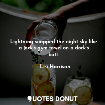  Lightning snapped the night sky like a jock’s gym towel on a dork’s butt.... - Lisi Harrison - Quotes Donut