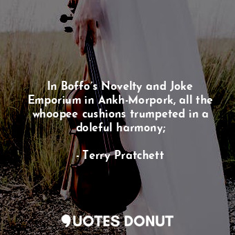  In Boffo’s Novelty and Joke Emporium in Ankh-Morpork, all the whoopee cushions t... - Terry Pratchett - Quotes Donut