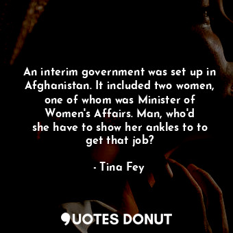  An interim government was set up in Afghanistan. It included two women, one of w... - Tina Fey - Quotes Donut
