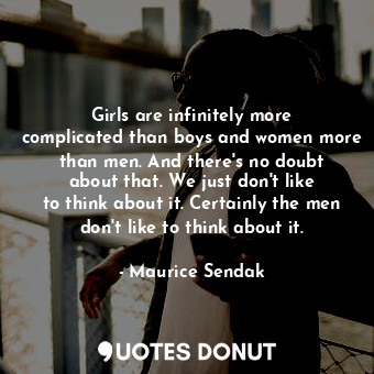  Girls are infinitely more complicated than boys and women more than men. And the... - Maurice Sendak - Quotes Donut