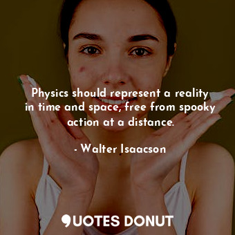  Physics should represent a reality in time and space, free from spooky action at... - Walter Isaacson - Quotes Donut