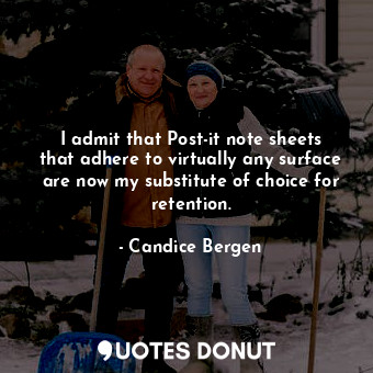  I admit that Post-it note sheets that adhere to virtually any surface are now my... - Candice Bergen - Quotes Donut