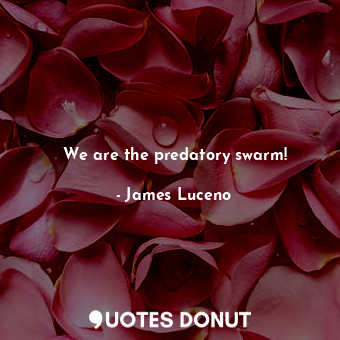  We are the predatory swarm!... - James Luceno - Quotes Donut