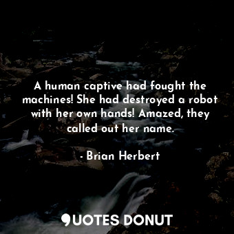  A human captive had fought the machines! She had destroyed a robot with her own ... - Brian Herbert - Quotes Donut