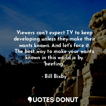  Viewers can&#39;t expect TV to keep developing unless they make their wants know... - Bill Bixby - Quotes Donut