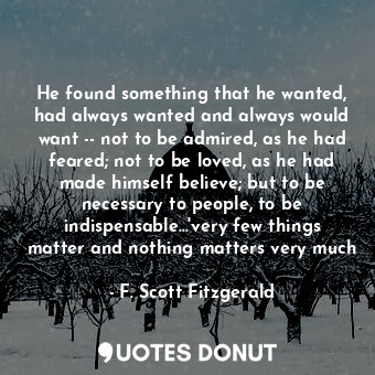  He found something that he wanted, had always wanted and always would want -- no... - F. Scott Fitzgerald - Quotes Donut