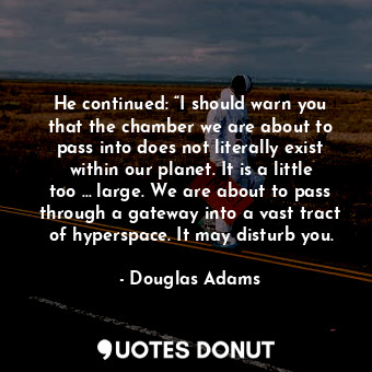  He continued: “I should warn you that the chamber we are about to pass into does... - Douglas Adams - Quotes Donut